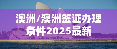 澳洲/澳洲签证办理条件2025最新