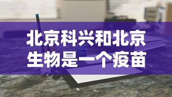 北京科兴和北京生物是一个疫苗吗