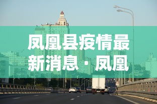 凤凰县疫情最新消息 · 凤凰县疫情实时动态