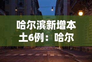 哈尔滨新增本土6例：哈尔滨新增本土5例