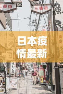 日本疫情最新消息情况 · 日本疫情最新消息2020