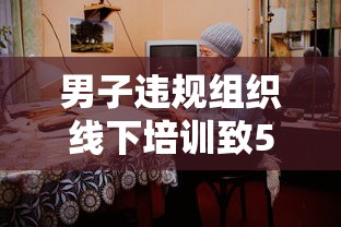 男子违规组织线下培训致5人阳性（严禁线下培训）