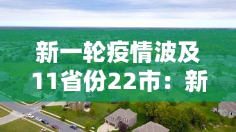 新一轮疫情波及11省份22市：新一轮疫情涉及多少省市