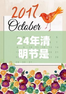 24年清明节是几月几日：二十四清明节气是第几节气