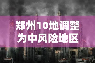 郑州10地调整为中风险地区 · 郑州10地调整为中风险地区了吗