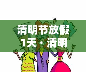 清明节放假1天 · 清明节放假一天