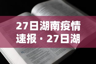 27日湖南疫情速报 · 27日湖南省疫情最新情况