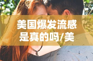 美国爆发流感是真的吗/美国爆发大规模流感疫情