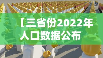 【三省份2022年人口数据公布 → 31省人口排行2020上半年】