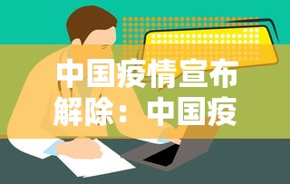 中国疫情宣布解除：中国疫情全面解除
