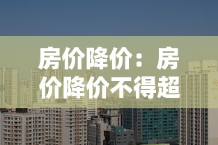 房价降价：房价降价不得超过15%