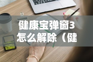 健康宝弹窗3怎么解除（健康宝出现弹窗会自动消失吗）