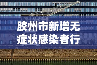 胶州市新增无症状感染者行程轨迹 · 胶州市新增无症状感染者行程轨迹公布