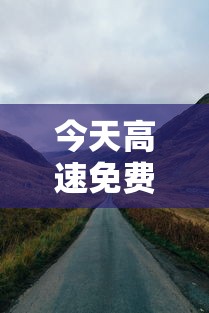 今天高速免费不（今天髙速免费不）