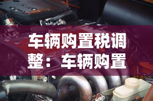 车辆购置税调整：车辆购置税调整方案