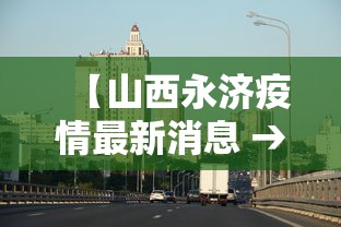【山西永济疫情最新消息 → 山西永济最新新闻】