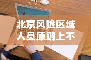 北京风险区域人员原则上不出京 · 北京不是风险地区可以出京吗