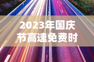 2023年国庆节高速免费时间（2022年国庆节高速免费吗）