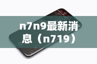 n7n9最新消息（n719）