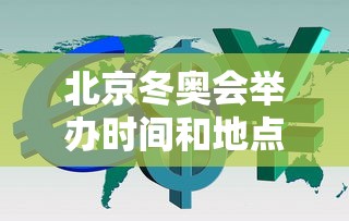 北京冬奥会举办时间和地点 · 北京冬奥会举行