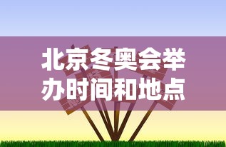 北京冬奥会举办时间和地点 · 北京冬奥会举行