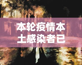 本轮疫情本土感染者已超1260人/本次本土疫情