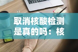 取消核酸检测是真的吗：核酸取消之后还能免费吗