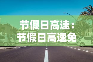 节假日高速：节假日高速免费从什么时候开始的