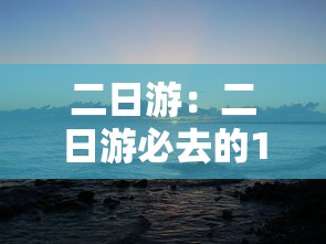 二日游：二日游必去的10个地方