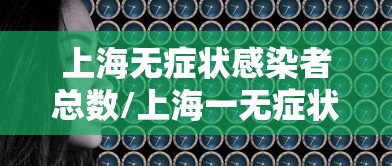 上海无症状感染者总数/上海一无症状感染者转为确诊病例