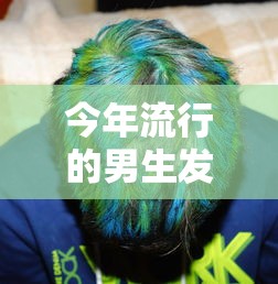 今年流行的男生发型：今年流行的男发型是什么发型