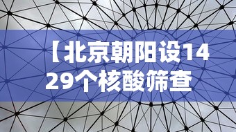【北京朝阳设1429个核酸筛查点 → 北京朝阳新增16所核酸检测服务机构】