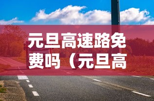元旦高速路免费吗（元旦高速路免费吗免几天）