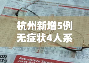 杭州新增5例无症状4人系同事 · 杭州新增1例无症状