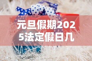 元旦假期2025法定假日几天 · 202l年元旦几天假
