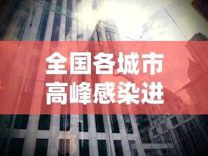 全国各城市高峰感染进度（全国疫情中高城市）