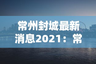 常州封城最新消息2021：常州封路最新消息2021