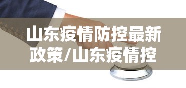 山东疫情防控最新政策/山东疫情控制政策