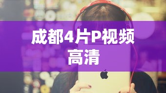 成都4片P视频高清