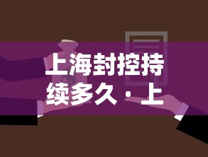 上海封控持续多久 · 上海疫情封闭管理