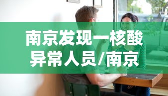 南京发现一核酸异常人员/南京一居民核检结果异常 复核阴性