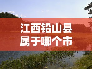 江西铅山县属于哪个市（铅山县属于哪个省市）