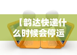 【韵达快递什么时候会停运 → 韵达快递什么时候停2021】