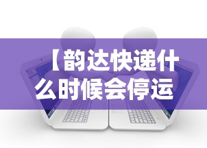 【韵达快递什么时候会停运 → 韵达快递什么时候停2021】 【韵达快递什么时候会停运 → 韵达快递什么时候停2021】
