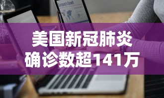 美国新冠肺炎确诊数超141万：美国新冠肺炎确诊超182万