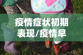 疫情症状初期表现/疫情早期症状