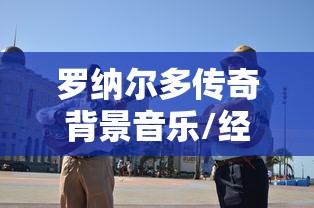 罗纳尔多传奇背景音乐/经典传奇罗纳尔多视频