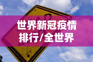 世界新冠疫情排行/全世界新冠疫情排名一览表