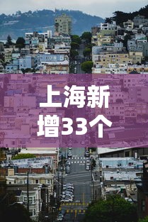 上海新增33个疫情中风险区/上海新增1个中风险地区