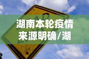 湖南本轮疫情来源明确/湖南本轮疫情来源明确了吗